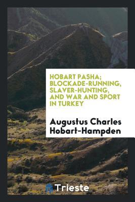 [09a2d] !Download! Hobart Pasha; Blockade-Running, Slaver-Hunting, and War and Sport in Turkey - Augustus Charles Hobart-Hampden *ePub%