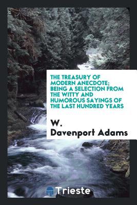 [310b4] ^Read% The Treasury of Modern Anecdote; Being a Selection from the Witty and Humorous Sayings of the Last Hundred Years - William Davenport Adams %ePub*