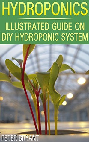 [43213] ~F.u.l.l.* !D.o.w.n.l.o.a.d~ Hydroponics: Illustrated Guide on DIY Hydroponic System: (Gardening for Beginners, Hydroponic Gardening) - Peter Bryant ~P.D.F*