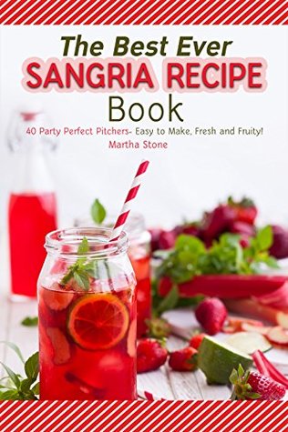 [4b94e] #Read% !Online~ The Best Ever Sangria Recipe Book: 40 Party Perfect Pitchers- Easy to Make, Fresh and Fruity! - Martha Stone *ePub^