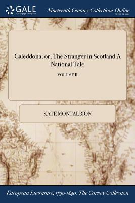 [2f225] *Download! Caleddona; Or, the Stranger in Scotland a National Tale; Volume II - Kate Montalbion ^e.P.u.b%