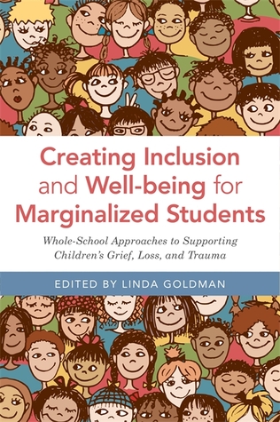 [60d9d] #F.u.l.l.* *D.o.w.n.l.o.a.d% Creating Inclusion and Well-being for Marginalized Students: Whole-School Approaches to Supporting Children’s Grief, Loss, and Trauma - Linda Goldman %PDF#