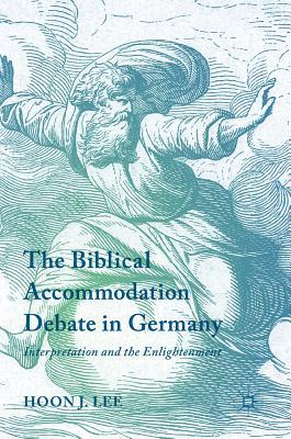[46dcb] @Download~ The Biblical Accommodation Debate in Germany: Interpretation and the Enlightenment - Hoon J Lee %ePub~