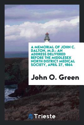 [ba745] #R.e.a.d! @O.n.l.i.n.e! A Memorial of John C. Dalton, M.D.; An Address Delivered Before the Middlesex North District Medical Society, April 27, 1864 - John O. Green *PDF%
