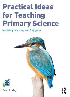 [6f4b8] ~R.e.a.d@ Practical Ideas for Teaching Primary Science: Inspiring Learning and Enjoyment - Peter Loxley #ePub#