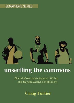 [8a4fb] ~R.e.a.d% Unsettling the Commons: Social Movements Against, Within, and Beyond Settler Colonialism - Craig Fortier ~P.D.F^