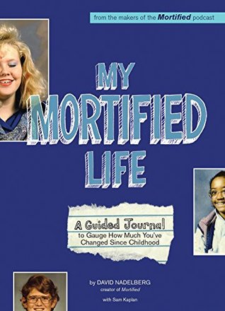 [98216] ^R.e.a.d# My Mortified Life: A Guided Journal to Gauge How Much You've Changed Since Childhood - David Nadelberg @P.D.F!