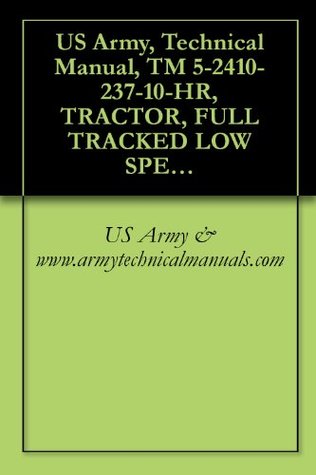 [4b8fb] %Download* US Army, Technical Manual, TM 5-2410-237-10-HR, TRACTOR, FULL TRACKED LOW SPEED: DIESEL ENGINE-DRIVEN-MEDIUM-DRAWBAR-PULL MODEL TRACTOR WITH RIPPER (NSN  WINCH AND WINTERIZED CAB (2410-01-253-2117) - U.S. Department of the Army @ePub!