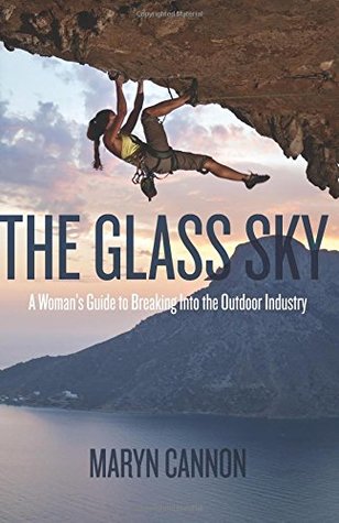 [0d6c8] !R.e.a.d! #O.n.l.i.n.e^ The Glass Sky: A Woman's Guide to Breaking Into the Outdoor Industry - Maryn Cannon #PDF!