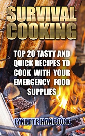 [cd51b] ~R.e.a.d! Survival Cooking: Top 20 Tasty And Quick Recipes To Cook With Your Emergency Food Supplies - Lynette Hancock ^PDF#