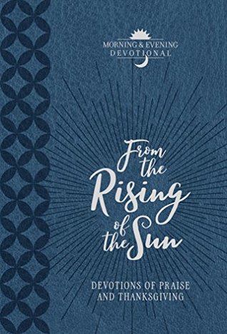 [9a06f] *R.e.a.d@ From the Rising of the Sun: Devotions of Praise and Thanksgiving: A Morning & Evening Devotional - Broadstreet Publishing Group LLC *PDF@