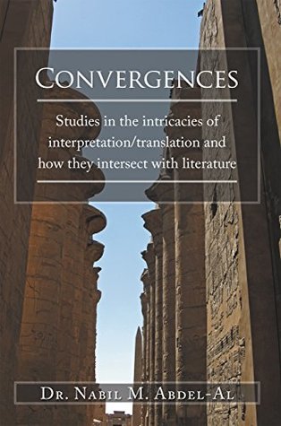 [2adaa] @Read% Convergences: Studies in the Intricacies of Interpretation/Translation and How They Intersect with Literature - Dr. Nabil M. Abdel-Al @ePub#