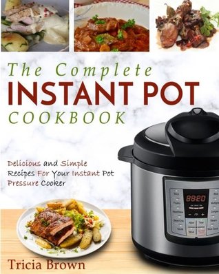[cea6d] %Read# #Online^ The Complete Instant Pot Cookbook: Delicious and Simple Recipes For Your Instant Pot Pressure Cooker - Tricia Brown #P.D.F*