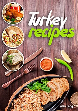 [eace9] ~F.u.l.l.! !D.o.w.n.l.o.a.d~ Turkey Recipes: Turkey Cookbook: Quick, Easy to Make and Delicious Turkey Recipes. - Alan Long ^P.D.F@