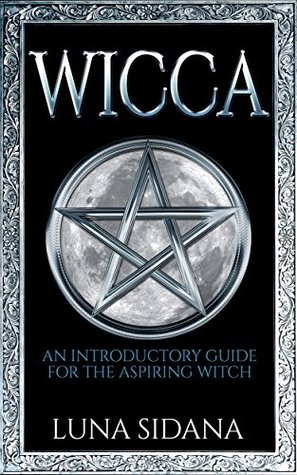 db705] *D.o.w.n.l.o.a.d~ Wicca: An Introductory Guide For The Aspiring Witch - Luna Sidana ~P.D.F!