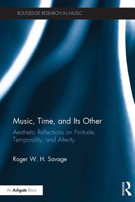 [b35f7] @Read* Music, Time, and Its Other: Aesthetic Reflections on Finitude, Temporality, and Alterity - Roger W H Savage @ePub!
