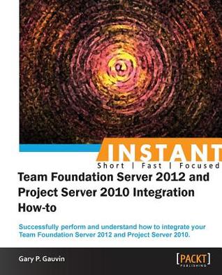 59b37] @D.o.w.n.l.o.a.d^ Instant Team Foundation Server 2012 and Project Server 2010 Integration How-To - Gary P Gauvin ^P.D.F^