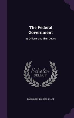 [38995] !Full% ^Download# The Federal Government: Its Officers and Their Duties - Ransom H Gillet @e.P.u.b%