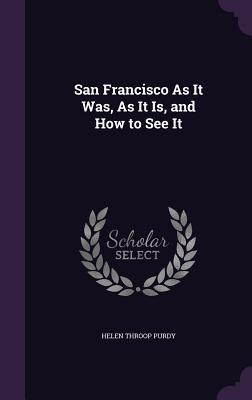 5cfbd] ^D.o.w.n.l.o.a.d# San Francisco as It Was, as It Is, and How to See It - Helen Throop Purdy *PDF*