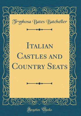 [2c6aa] ~Full~ ~Download~ Italian Castles and Country Seats (Classic Reprint) - Tryphosa Bates Batcheller !P.D.F*
