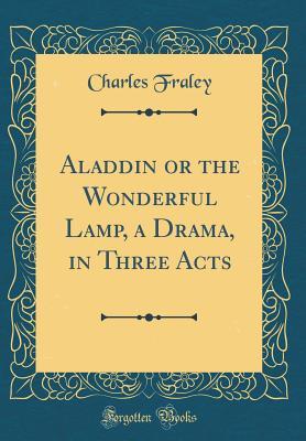 [a1535] @Read^ Aladdin or the Wonderful Lamp, a Drama, in Three Acts (Classic Reprint) - Charles Fraley @ePub^