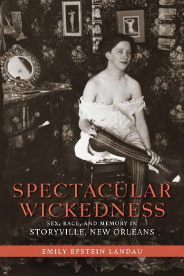 [cb837] ^Read@ ^Online# Spectacular Wickedness: Sex, Race, and Memory in Storyville, New Orleans - Emily Epstein Landau @ePub!