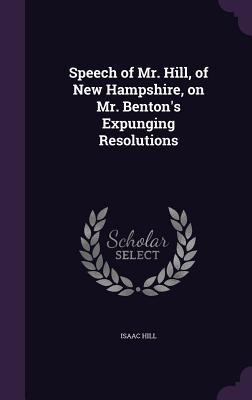 [002ce] %R.e.a.d* Speech of Mr. Hill, of New Hampshire, on Mr. Benton's Expunging Resolutions - Isaac Hill ~P.D.F*