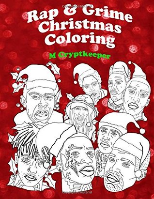 [97a52] ~R.e.a.d# Rap & Grime Christmas Coloring Book: Adult Coloring Book Featuring: ASAP Rocky, Childish Gambino, Gucci mane, Kanye West, The Weeknd, Kendrick Lamar, Tyler The Creator, XXX Tentacion, Jammer, Wiley and Novelist (Unofficial) - Color Therapy - M. Cryptkeeper ^e.P.u.b!