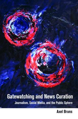 [afb9c] ~R.e.a.d* Gatewatching and News Curation: Journalism, Social Media, and the Public Sphere - Axel Bruns %ePub@