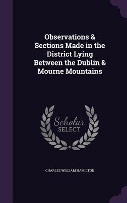 [8c21d] ^Read% !Online^ Observations & Sections Made in the District Lying Between the Dublin & Mourne Mountains - Charles William Hamilton ~PDF*