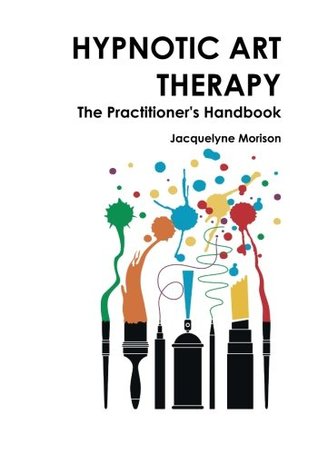 [89427] !R.e.a.d! ^O.n.l.i.n.e^ Hypnotic Art Therapy: The Practitioner's Handbook - Jacquelyne Morison %P.D.F!