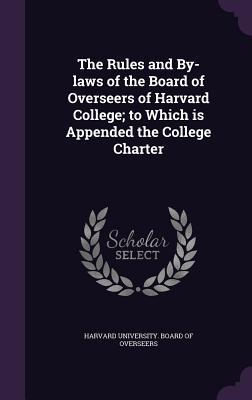 [0bdf1] ^Read^ The Rules and By-Laws of the Board of Overseers of Harvard College; To Which Is Appended the College Charter - Harvard University Board of Overseers %ePub@