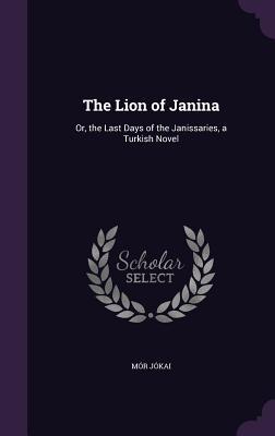 [b9faa] #R.e.a.d* The Lion of Janina: Or, the Last Days of the Janissaries, a Turkish Novel - Mór Jókai *e.P.u.b%