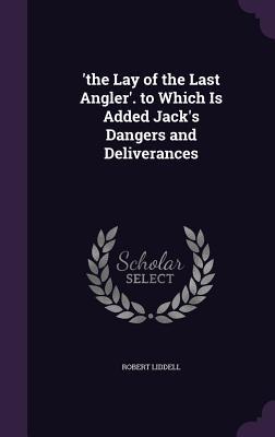 [db0ef] ~Read~ 'The Lay of the Last Angler'. to Which Is Added Jack's Dangers and Deliverances - Robert Liddell ~ePub#