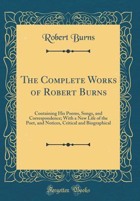[236ba] *R.e.a.d! The Complete Works of Robert Burns: Containing His Poems, Songs, and Correspondence; With a New Life of the Poet, and Notices, Critical and Biographical (Classic Reprint) - Robert Burns @e.P.u.b^