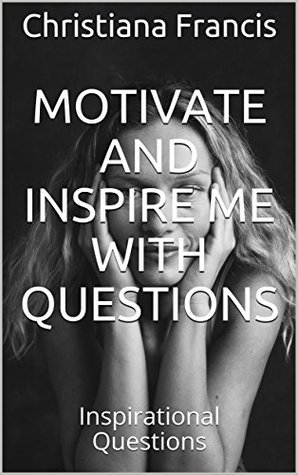[8455a] ^F.u.l.l.# #D.o.w.n.l.o.a.d@ Motivate and Inspire Me with Questions: Inspirational Questions - Christiana Francis %ePub@