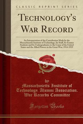 3cbf9] ^D.o.w.n.l.o.a.d* Technology's War Record: An Interpretation of the Contribution Made by the Massachusetts Institute of Technology, Its Staff, Its Former Students and Its Undergraduates to the Cause of the United States and the Allied Powers in the Great War; 1914-1919 - Massachusetts Institute of Te Committee ~P.D.F*