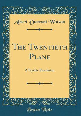 6c7d7] @D.o.w.n.l.o.a.d# The Twentieth Plane: A Psychic Revelation (Classic Reprint) - Albert Durrant Watson *ePub^