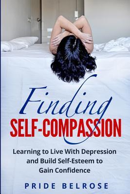 [04bdf] @R.e.a.d* %O.n.l.i.n.e@ Finding Self-Compassion: Learning to Live with Depression and Build Self-Esteem to Gain Confidence - Pride Belrose #PDF@