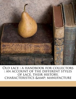 [e1ee1] %Full* @Download@ Old Lace: A Handbook for Collectors: An Account of the Different Styles of Lace, Their History, Characteristics & Manufacture - Margaret Jourdain ^P.D.F~