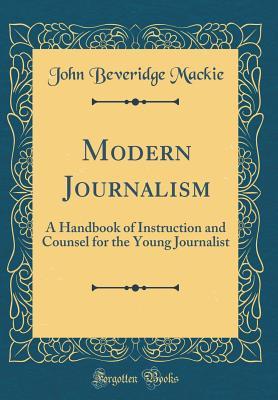 [d67a5] !Full~ %Download# Modern Journalism: A Handbook of Instruction and Counsel for the Young Journalist (Classic Reprint) - John Beveridge Mackie *e.P.u.b!