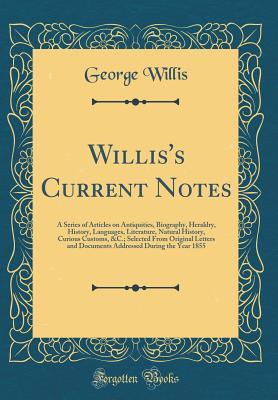 [d7453] %Read! Willis's Current Notes: A Series of Articles on Antiquities, Biography, Heraldry, History, Languages, Literature, Natural History, Curious Customs, &c.; Selected from Original Letters and Documents Addressed During the Year 1855 (Classic Reprint) - George Willis %ePub!