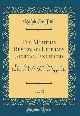 [058fc] ~Full~ %Download* The Monthly Review, or Literary Journal, Enlarged, Vol. 42: From September to December, Inclusive, 1803; With an Appendix (Classic Reprint) - Ralph Griffiths ^P.D.F^