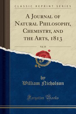 [1368e] !R.e.a.d# %O.n.l.i.n.e~ A Journal of Natural Philosophy, Chemistry, and the Arts, 1813, Vol. 35 (Classic Reprint) - William Nicholson @PDF*