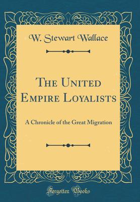 [619d8] !R.e.a.d% The United Empire Loyalists: A Chronicle of the Great Migration (Classic Reprint) - William Stewart Wallace ^P.D.F!