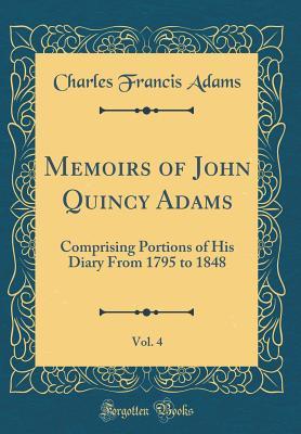 [03b90] ~F.u.l.l.# %D.o.w.n.l.o.a.d% Memoirs of John Quincy Adams, Vol. 4: Comprising Portions of His Diary from 1795 to 1848 (Classic Reprint) - John Quincy Adams !P.D.F%