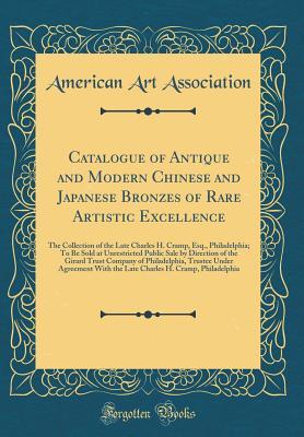[9c9eb] ^R.e.a.d^ *O.n.l.i.n.e~ Catalogue of Antique and Modern Chinese and Japanese Bronzes of Rare Artistic Excellence: The Collection of the Late Charles H. Cramp, Esq., Philadelphia; To Be Sold at Unrestricted Public Sale by Direction of the Girard Trust Company of Philadelphia, Tru - American Art Association @P.D.F!