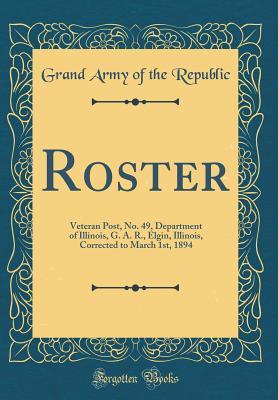 [2f424] #Full* ~Download* Roster: Veteran Post, No. 49, Department of Illinois, G. A. R., Elgin, Illinois, Corrected to March 1st, 1894 (Classic Reprint) - Grand Army of the Republic ~ePub@