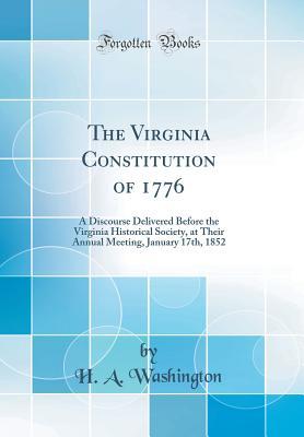 [f5afd] ~R.e.a.d@ *O.n.l.i.n.e* The Virginia Constitution of 1776: A Discourse Delivered Before the Virginia Historical Society, at Their Annual Meeting, January 17th, 1852 (Classic Reprint) - H.A. Washington ^PDF!