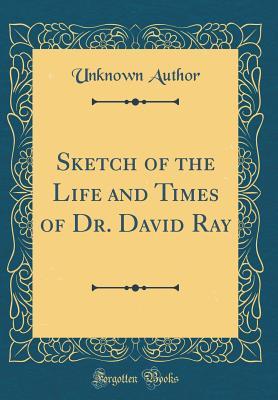 [5bdab] #R.e.a.d* Sketch of the Life and Times of Dr. David Ray (Classic Reprint) - Grinfill Blake Holden ~PDF*
